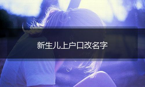 新生儿上户口改名字
