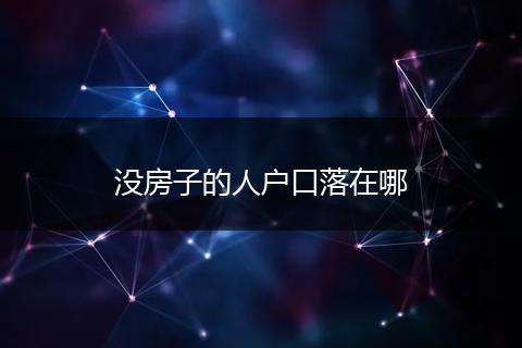 没房子的人户口落在哪
