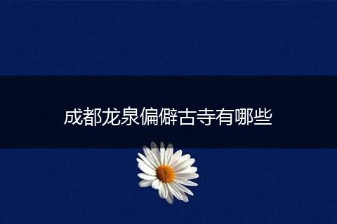 成都龙泉偏僻古寺有哪些