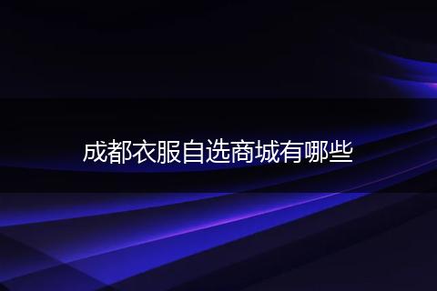 成都衣服自选商城有哪些