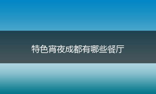 特色宵夜成都有哪些餐厅
