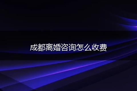 成都离婚咨询怎么收费