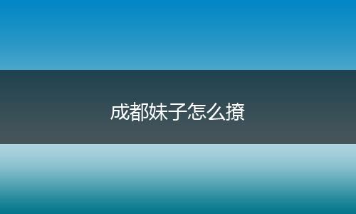 成都妹子怎么撩