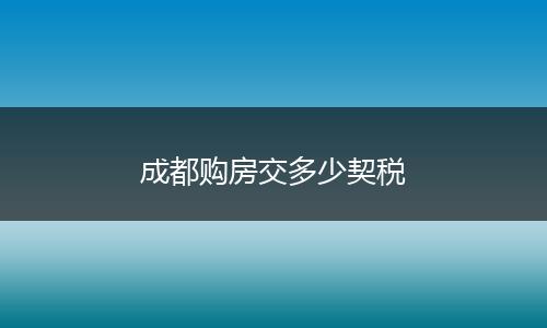 成都购房交多少契税