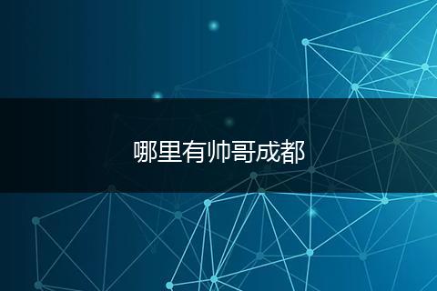哪里有帅哥成都