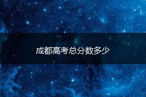 成都高考总分数多少