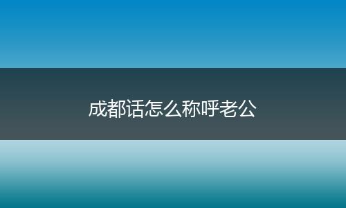 成都话怎么称呼老公