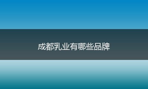 成都乳业有哪些品牌