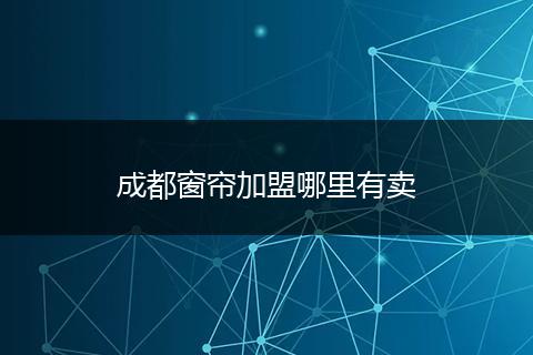 成都窗帘加盟哪里有卖