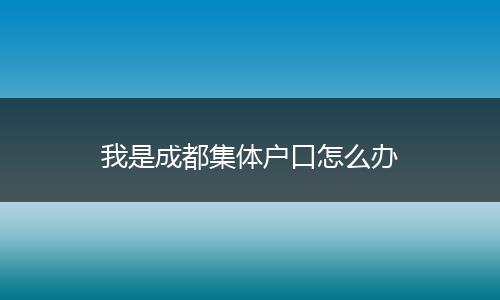 我是成都集体户口怎么办