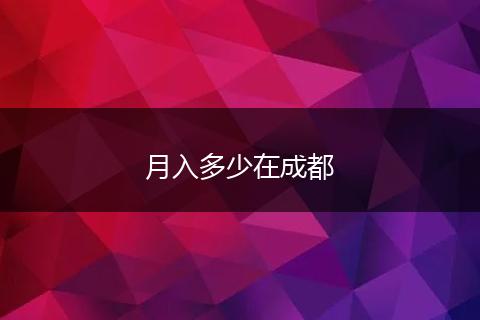 月入多少在成都