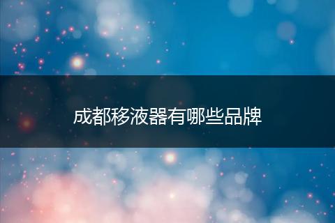 成都移液器有哪些品牌
