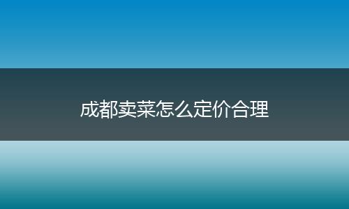 成都卖菜怎么定价合理