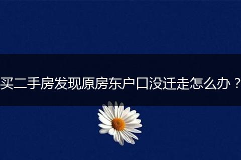 买二手房发现原房东户口没迁走怎么办？