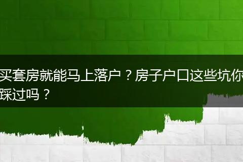 买套房就能马上落户？房子户口这些坑你踩过吗？