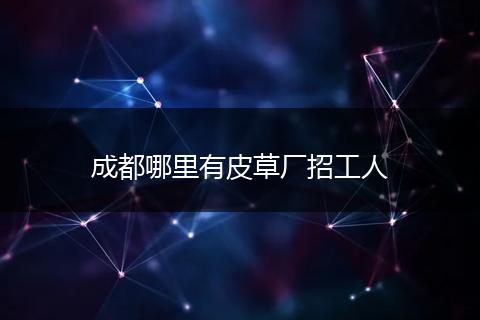 成都哪里有皮草厂招工人