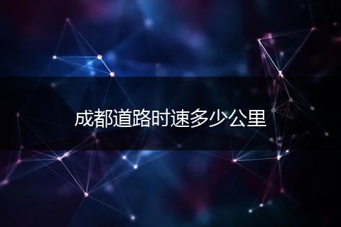 成都道路时速多少公里