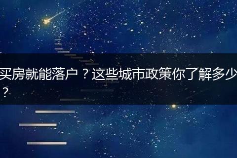 买房就能落户？这些城市政策你了解多少？