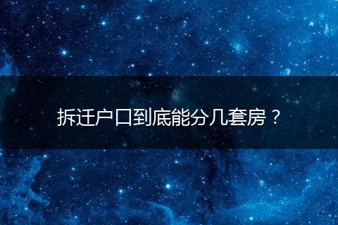 拆迁户口到底能分几套房？