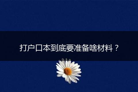 打户口本到底要准备啥材料？