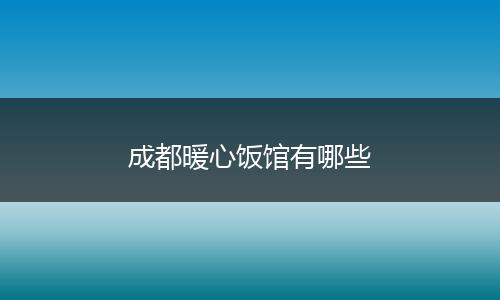 成都暖心饭馆有哪些