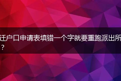 迁户口申请表填错一个字就要重跑派出所？