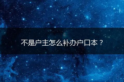 不是户主怎么补办户口本？
