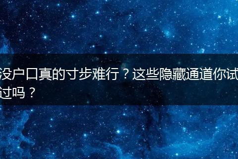 没户口真的寸步难行？这些隐藏通道你试过吗？
