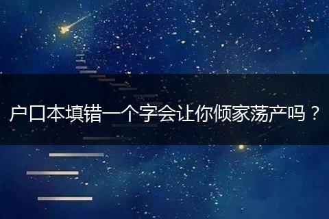户口本填错一个字会让你倾家荡产吗？