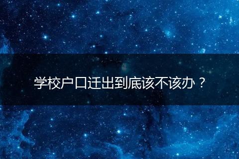 学校户口迁出到底该不该办？