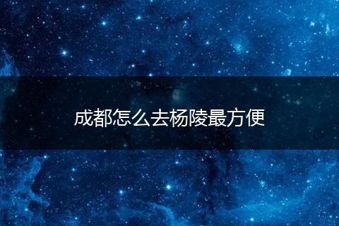 成都怎么去杨陵最方便
