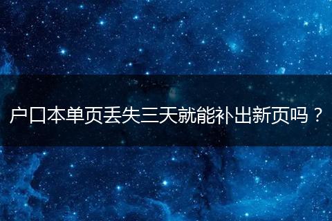 户口本单页丢失三天就能补出新页吗？