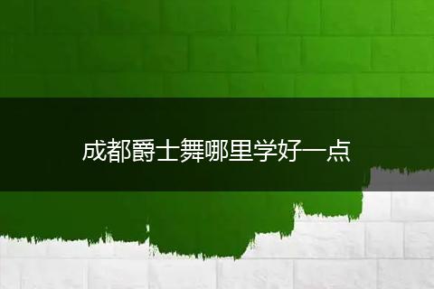 成都爵士舞哪里学好一点