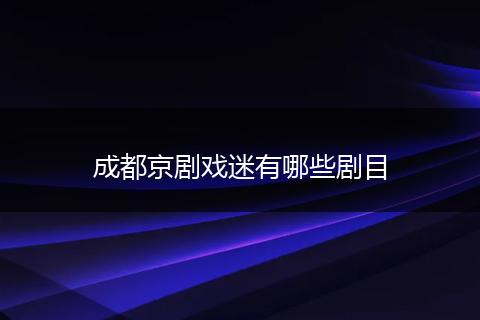 成都京剧戏迷有哪些剧目