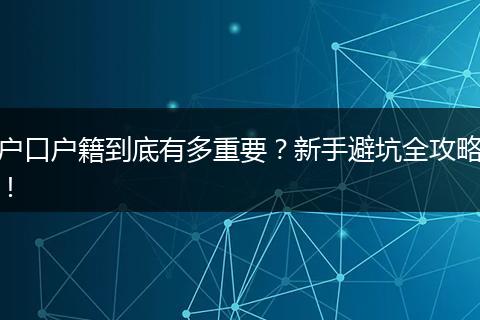 户口户籍到底有多重要？新手避坑全攻略！