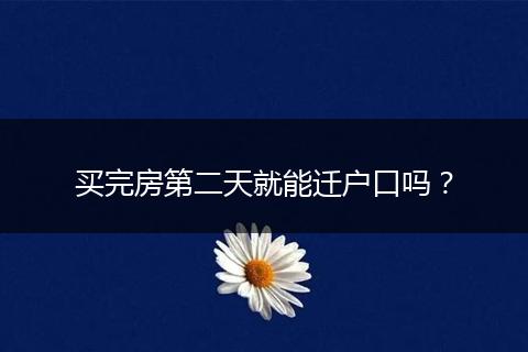 买完房第二天就能迁户口吗？