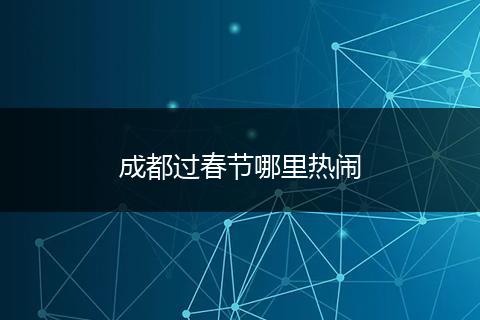成都过春节哪里热闹