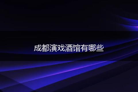 成都演戏酒馆有哪些