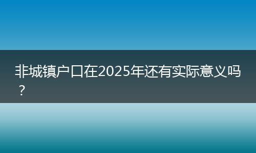 非城镇户口在2025年还有实际意义吗？