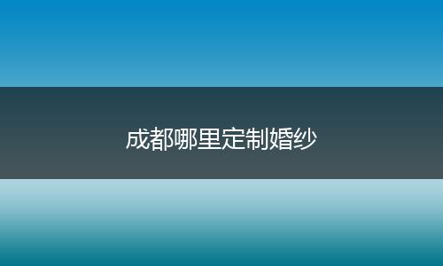 成都哪里定制婚纱