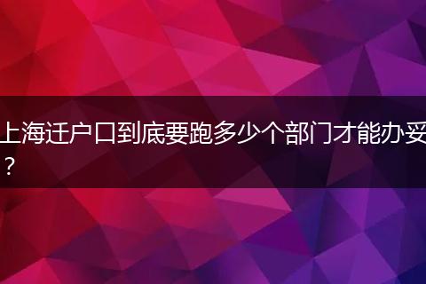 上海迁户口到底要跑多少个部门才能办妥？
