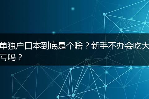 单独户口本到底是个啥？新手不办会吃大亏吗？