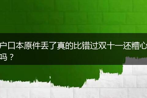 户口本原件丢了真的比错过双十一还糟心吗？