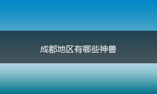 成都地区有哪些神兽