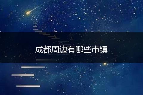 成都周边有哪些市镇