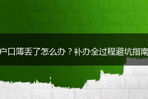 户口簿丢了怎么办？补办全过程避坑指南