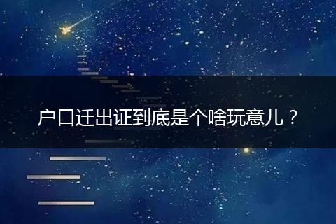 户口迁出证到底是个啥玩意儿？