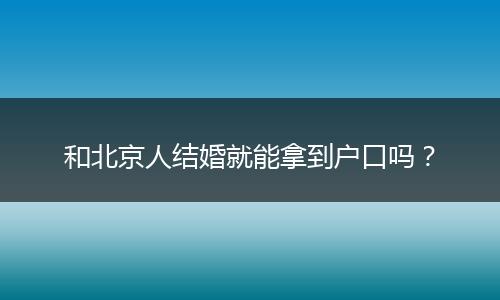 和北京人结婚就能拿到户口吗？