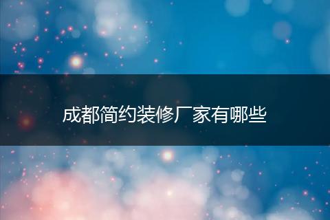 成都简约装修厂家有哪些