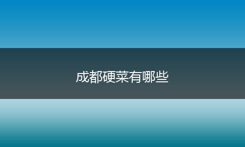 成都硬菜有哪些